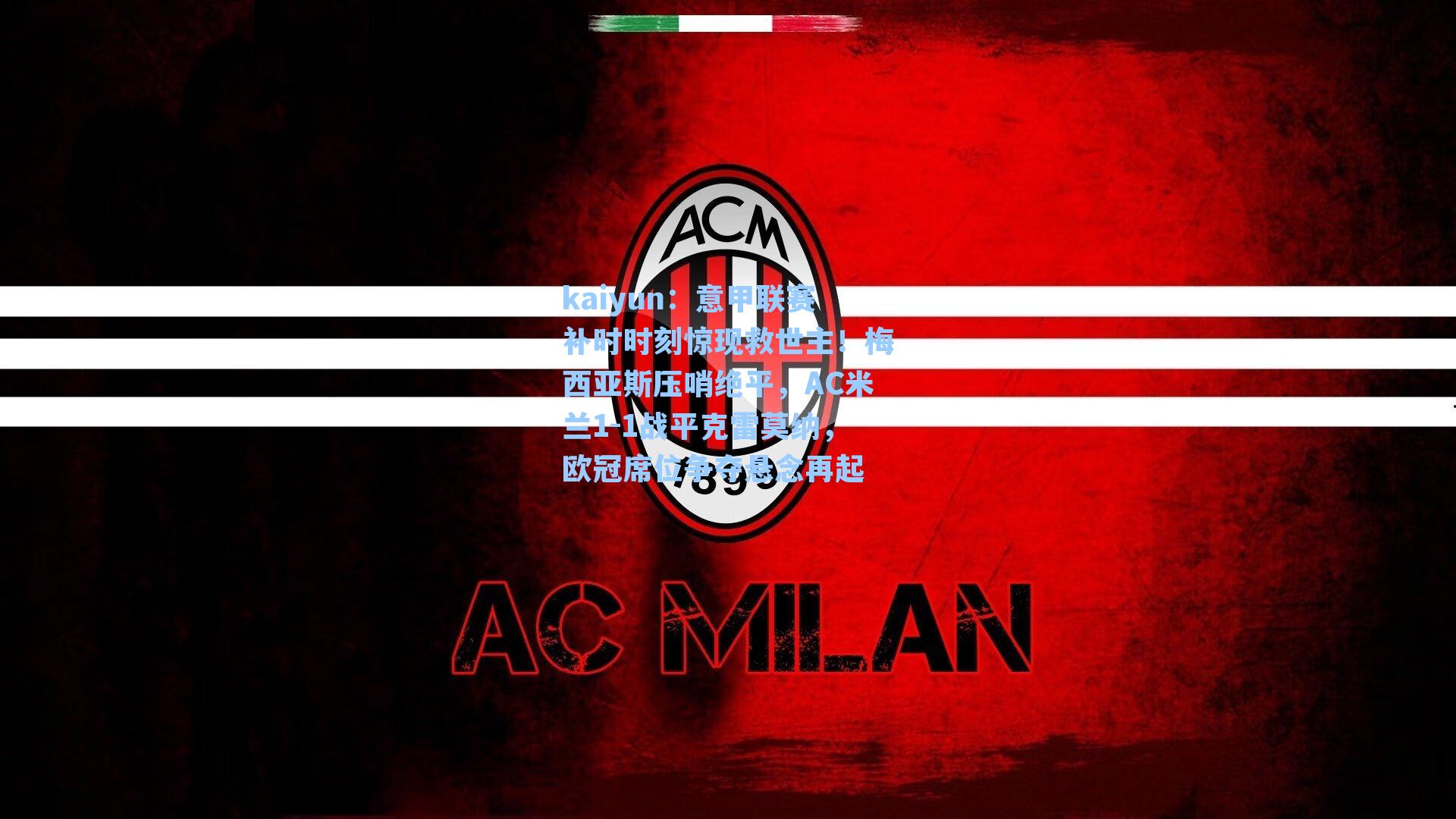 意甲联赛补时时刻惊现救世主！梅西亚斯压哨绝平，AC米兰1-1战平克雷莫纳，欧冠席位争夺悬念再起