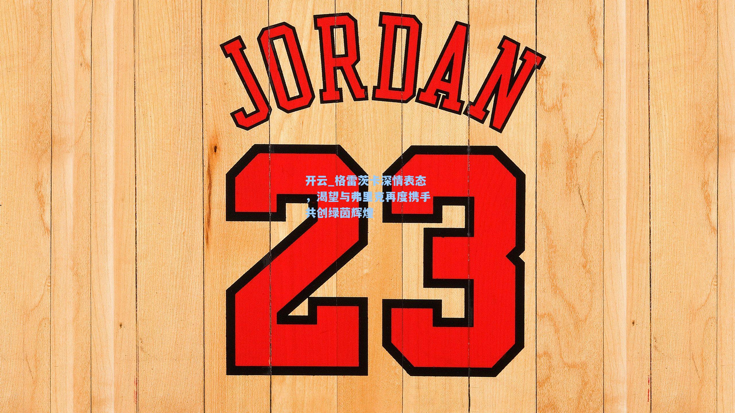 格雷茨卡深情表态，渴望与弗里克再度携手共创绿茵辉煌