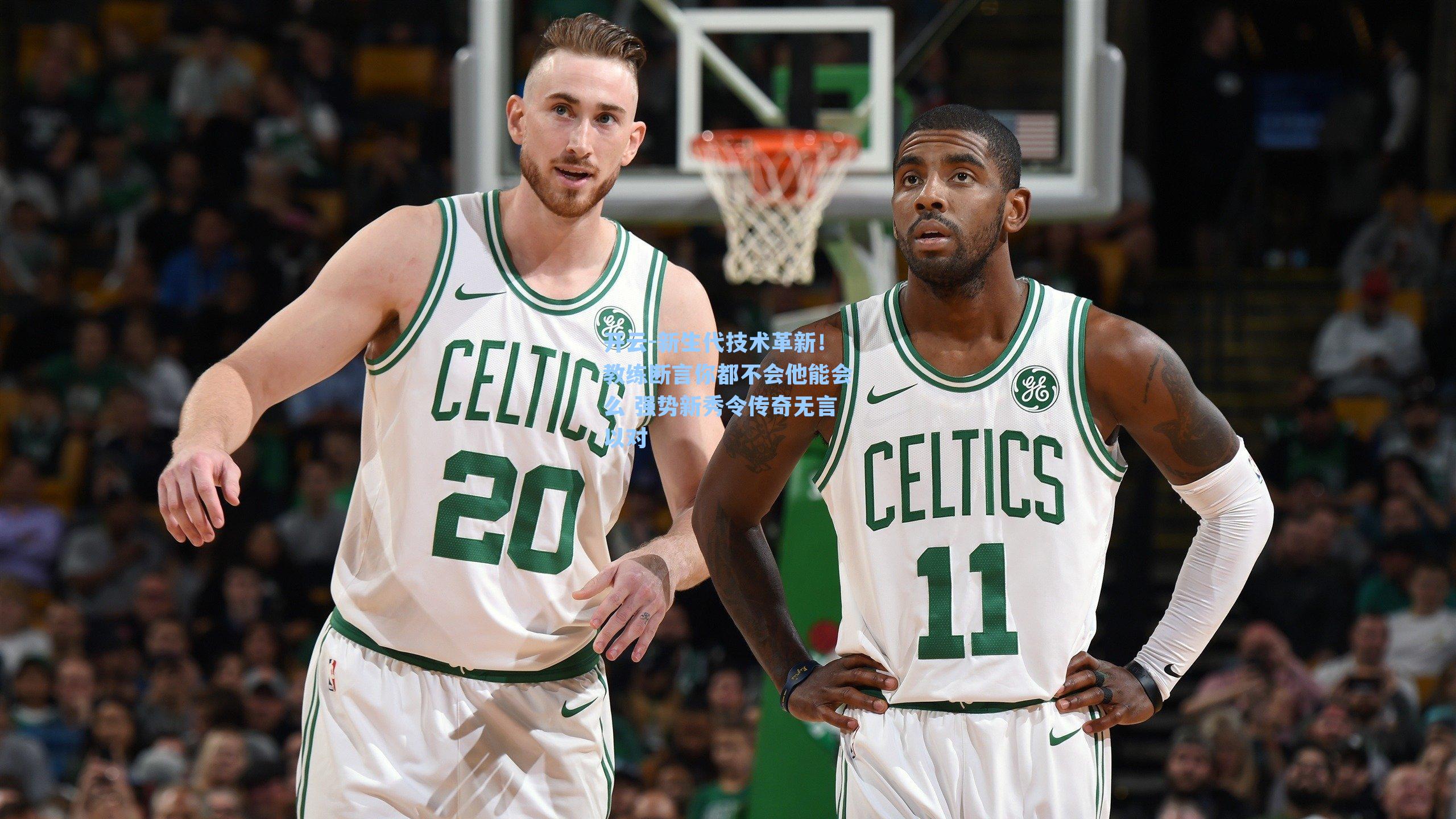 新生代技术革新！教练断言你都不会他能会么 强势新秀令传奇无言以对