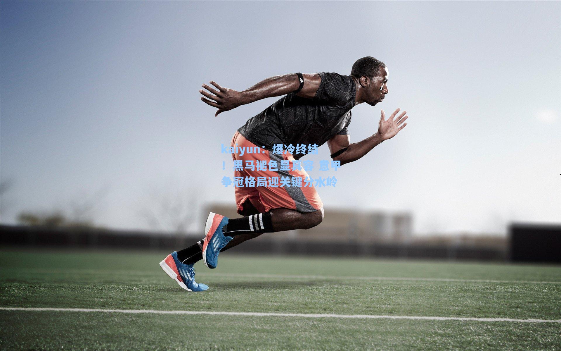 kaiyun：爆冷终结！黑马褪色显真容 意甲争冠格局迎关键分水岭