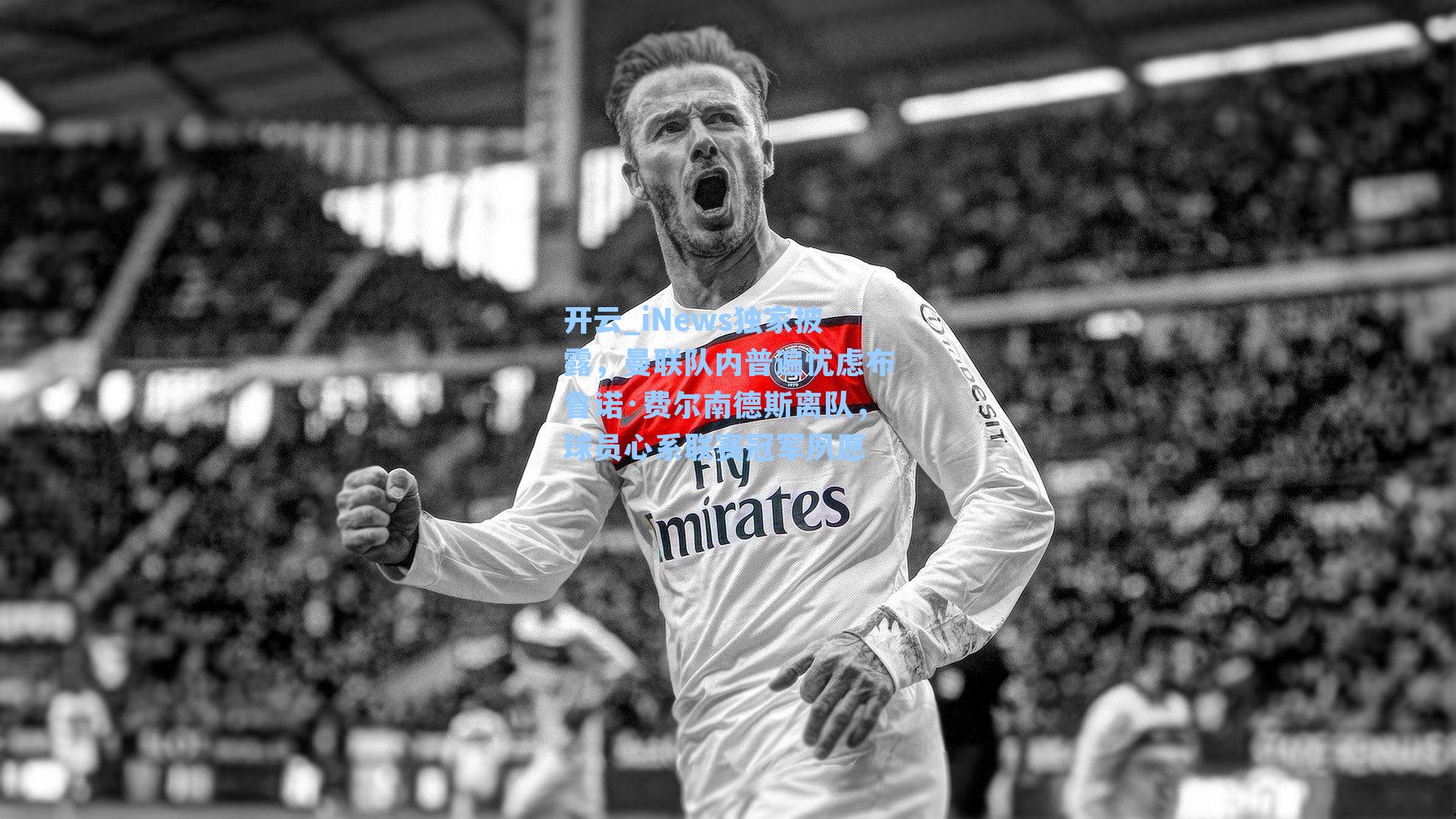 iNews独家披露,曼联队内普遍忧虑布鲁诺·费尔南德斯离队,球员心系联赛冠军夙愿