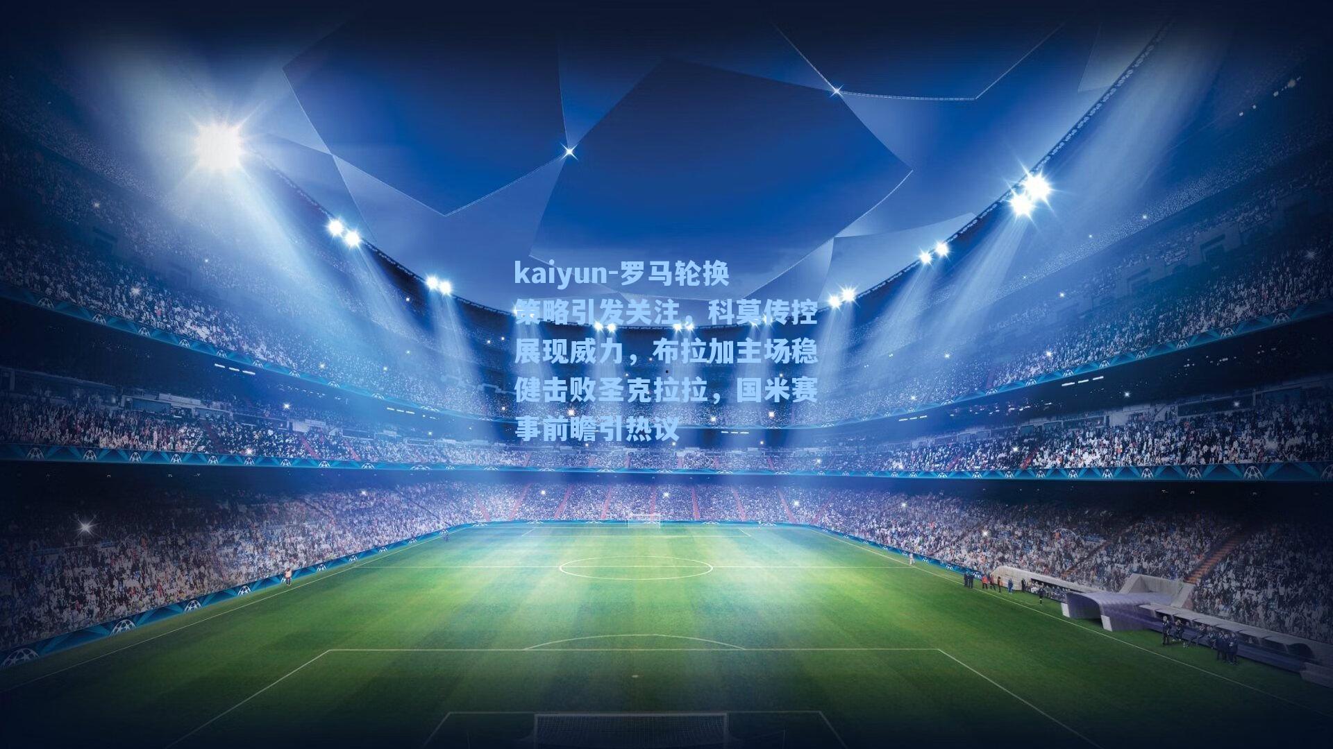 罗马轮换策略引发关注，科莫传控展现威力，布拉加主场稳健击败圣克拉拉，国米赛事前瞻引热议