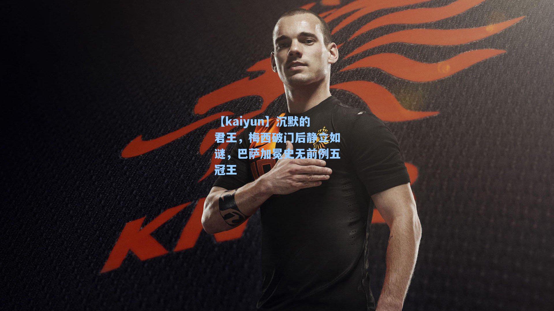 【kaiyun】沉默的君王，梅西破门后静立如谜，巴萨加冕史无前例五冠王