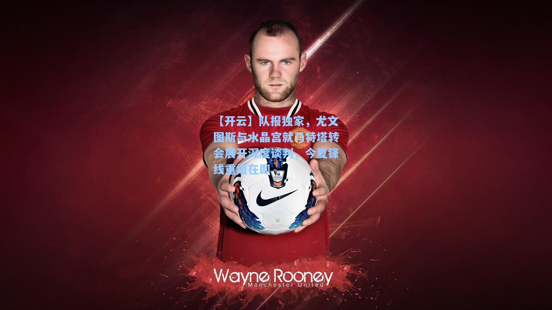 队报独家，尤文图斯与水晶宫就马特塔转会展开深度谈判，今夏锋线重组在即