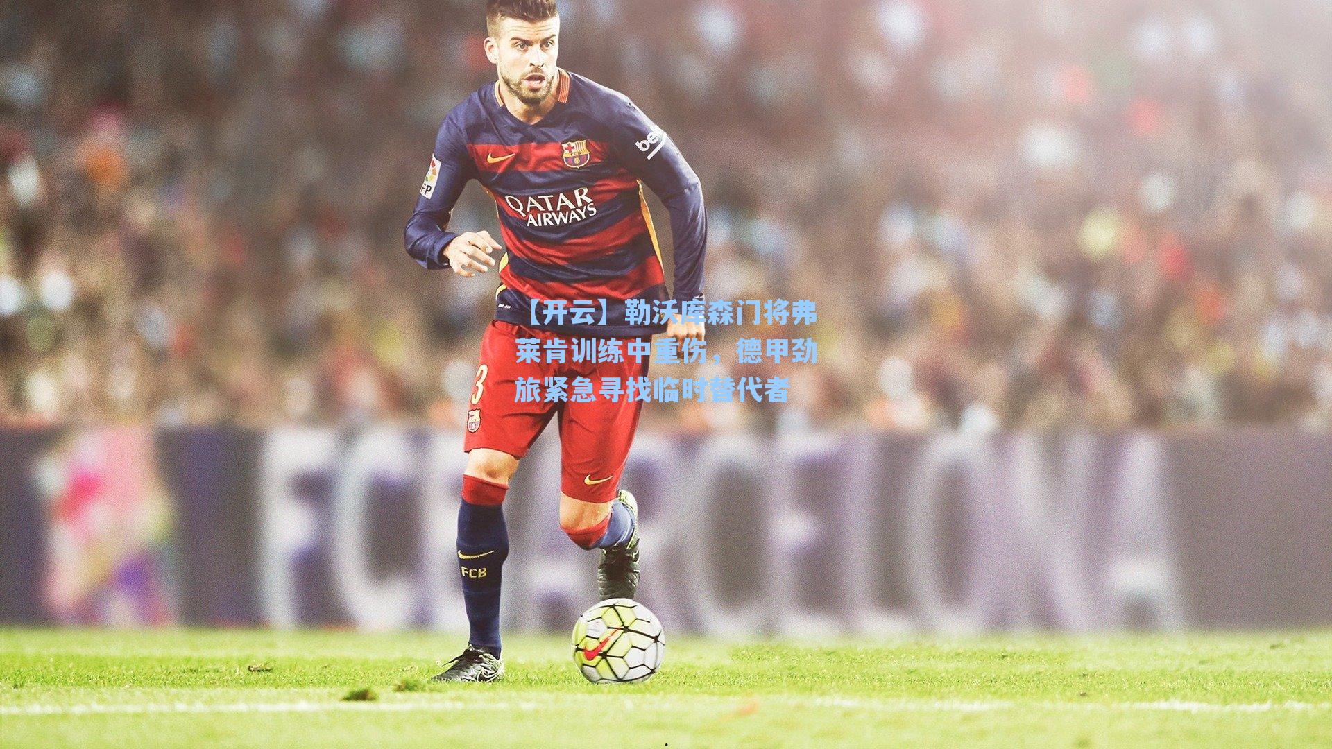 勒沃库森门将弗莱肯训练中重伤，德甲劲旅紧急寻找临时替代者