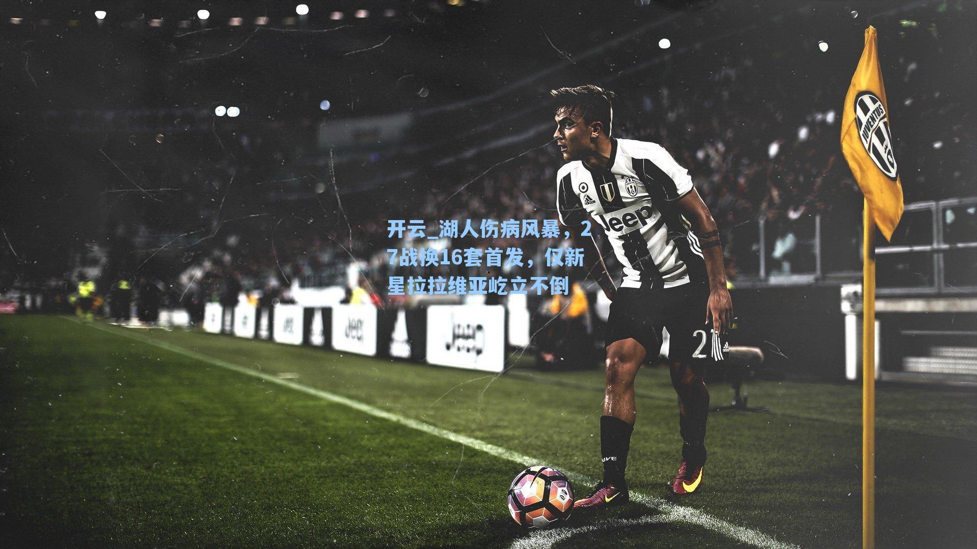 开云_湖人伤病风暴，27战换16套首发，仅新星拉拉维亚屹立不倒