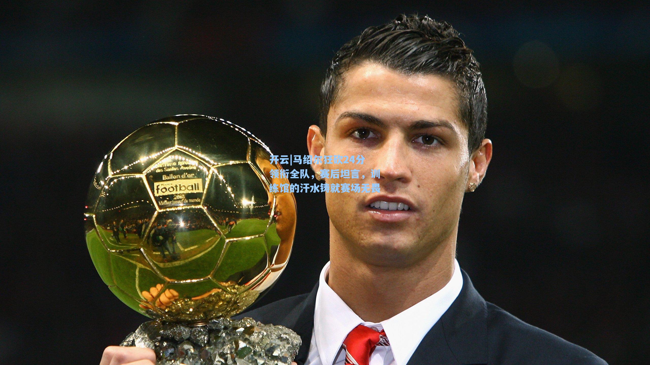 马绍尔狂砍24分领衔全队,赛后坦言,训练馆的汗水铸就赛场无畏