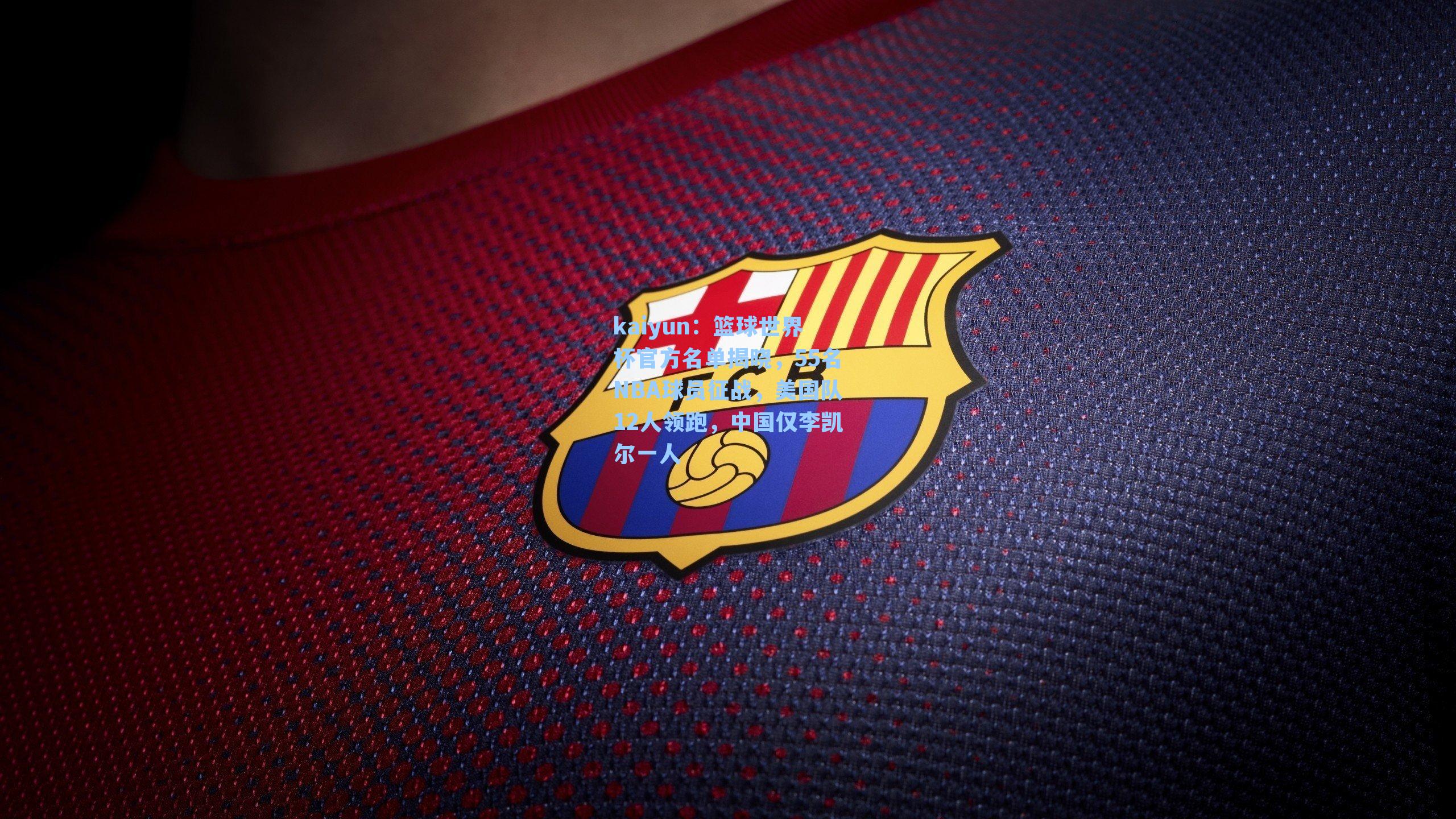 篮球世界杯官方名单揭晓，55名NBA球员征战，美国队12人领跑，中国仅李凯尔一人