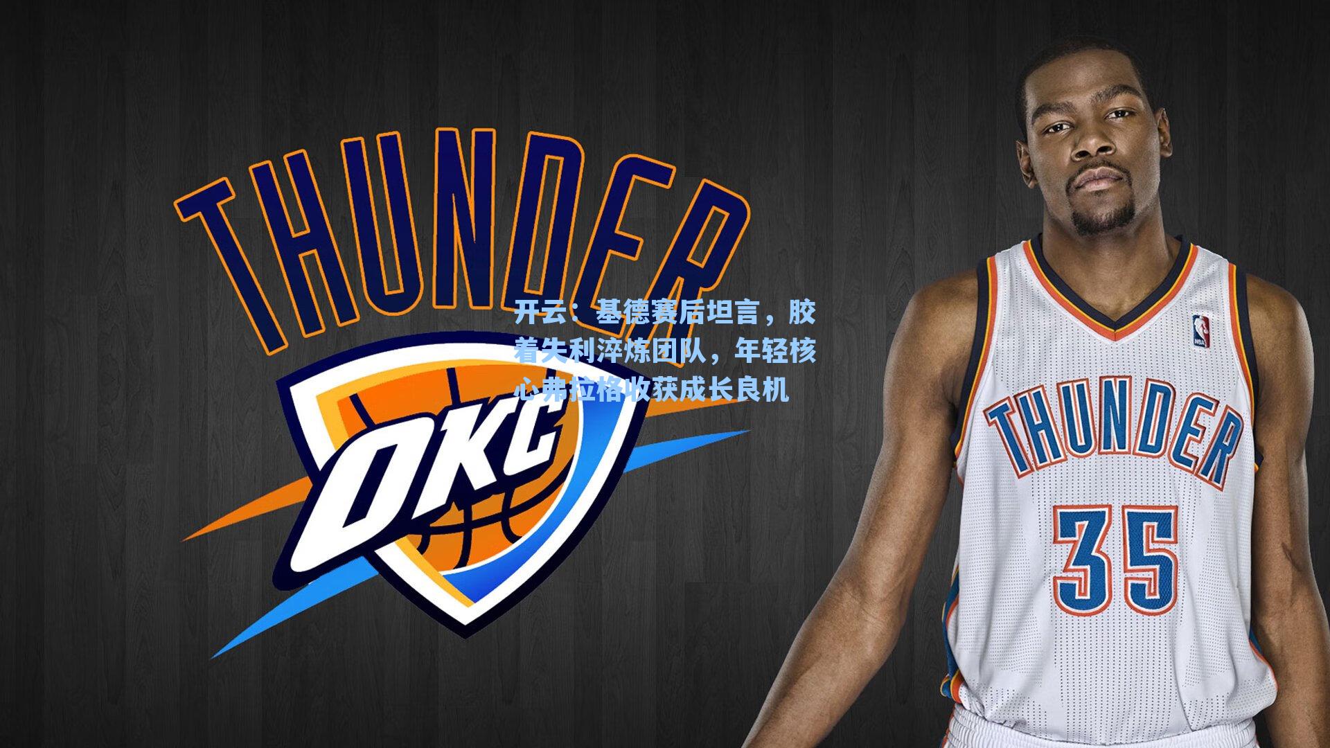 开云：基德赛后坦言，胶着失利淬炼团队，年轻核心弗拉格收获成长良机